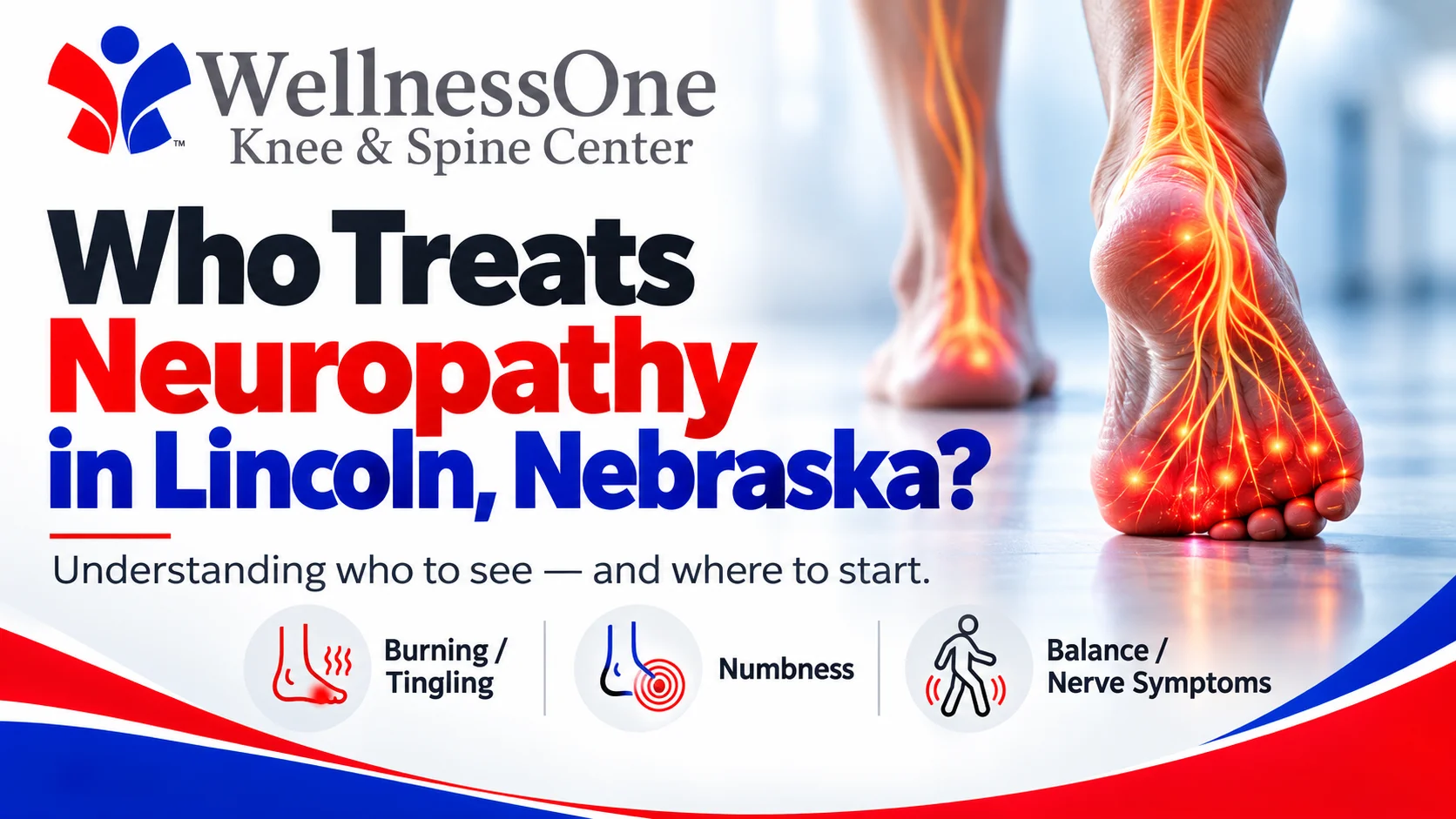 WellnessOne Knee & Spine Center infographic asking who treats neuropathy in Lincoln Nebraska with icons showing burning tingling numbness and balance nerve symptoms alongside an image of feet with glowing nerve pain illustration